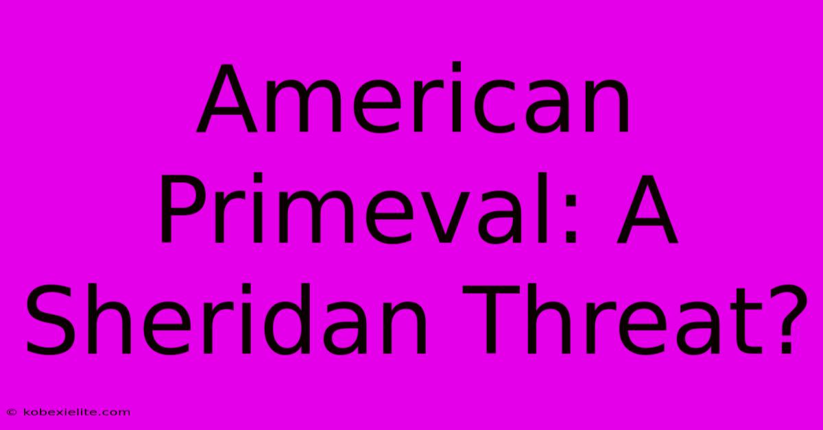 American Primeval: A Sheridan Threat?