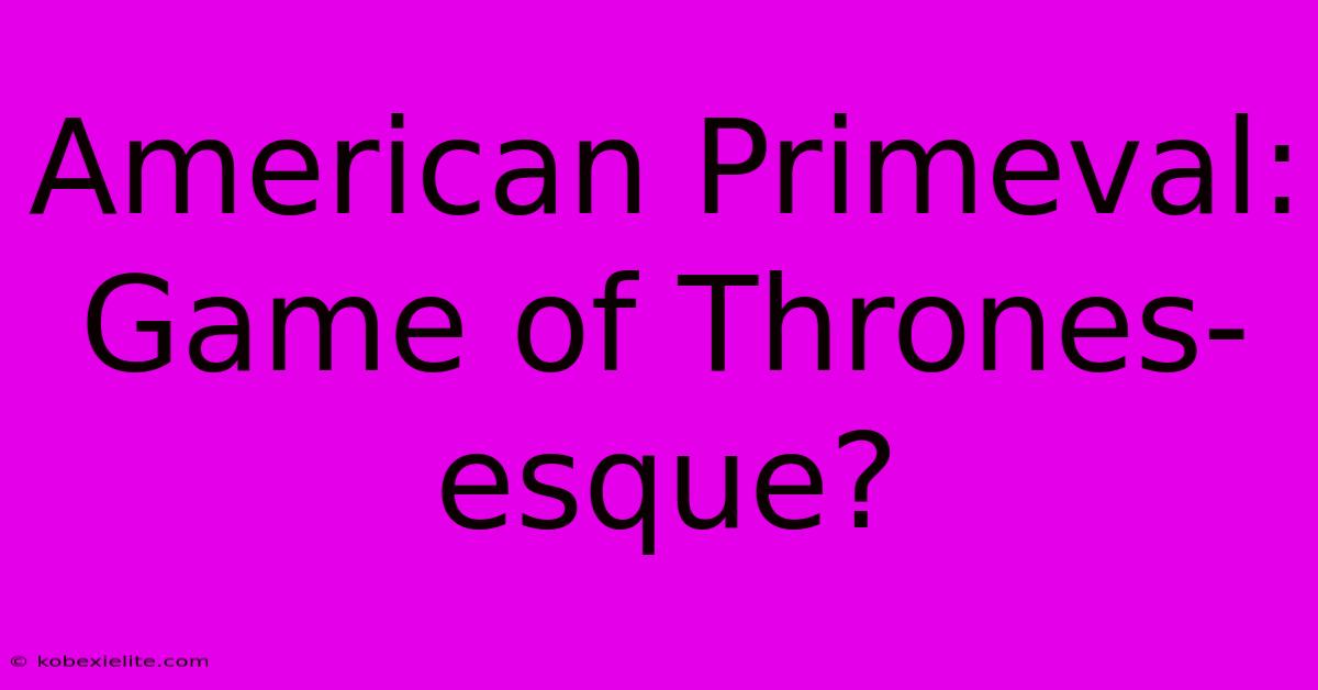 American Primeval:  Game Of Thrones-esque?