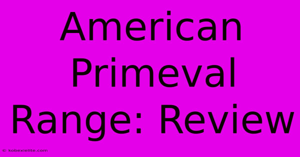 American Primeval Range: Review