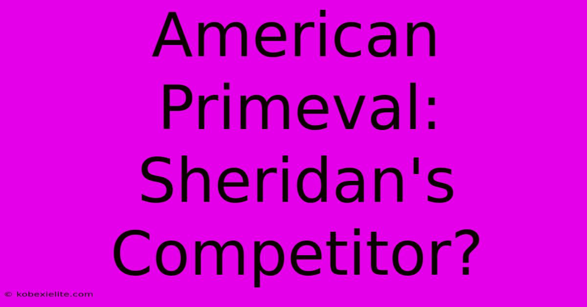 American Primeval: Sheridan's Competitor?