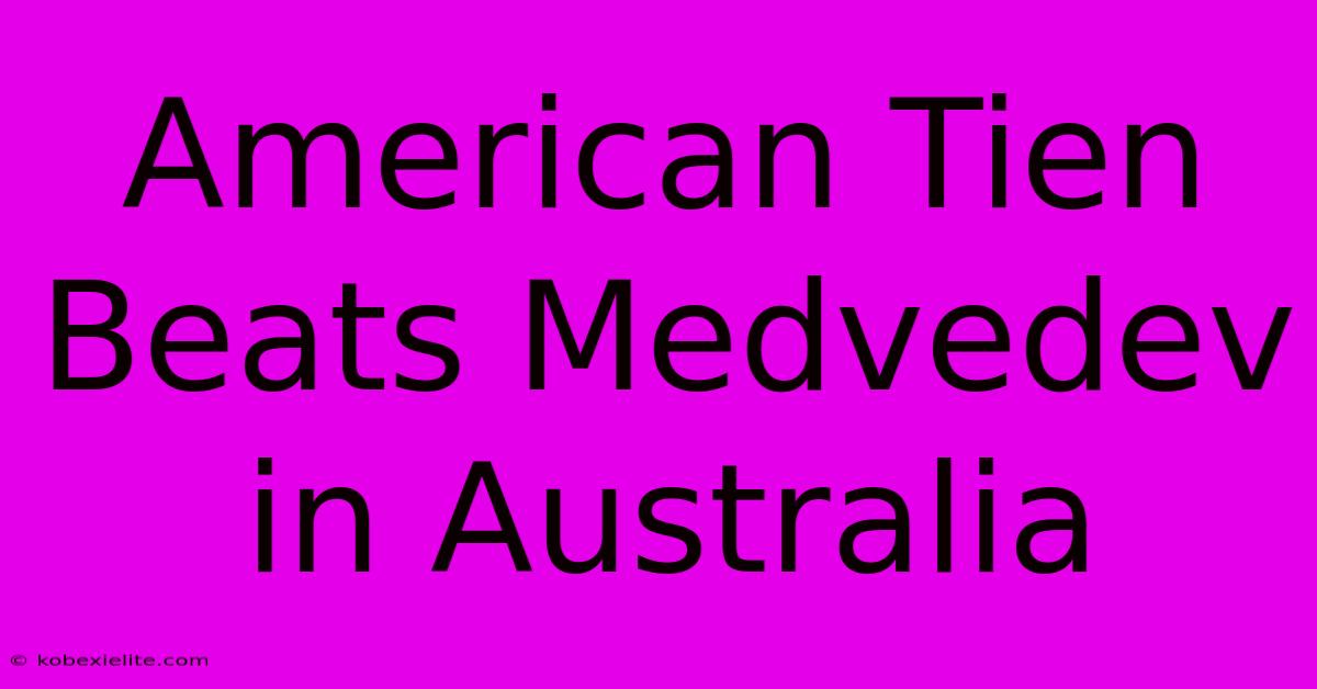 American Tien Beats Medvedev In Australia