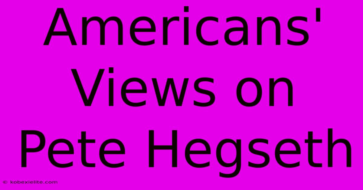 Americans' Views On Pete Hegseth