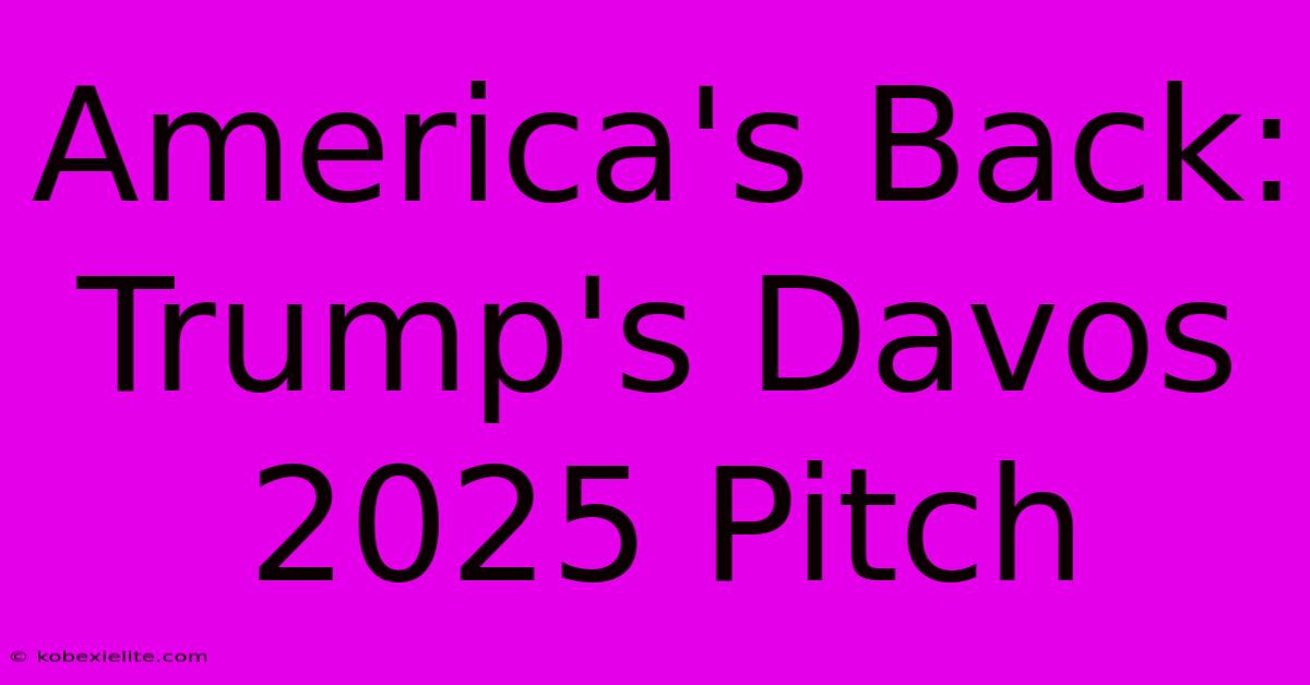 America's Back: Trump's Davos 2025 Pitch