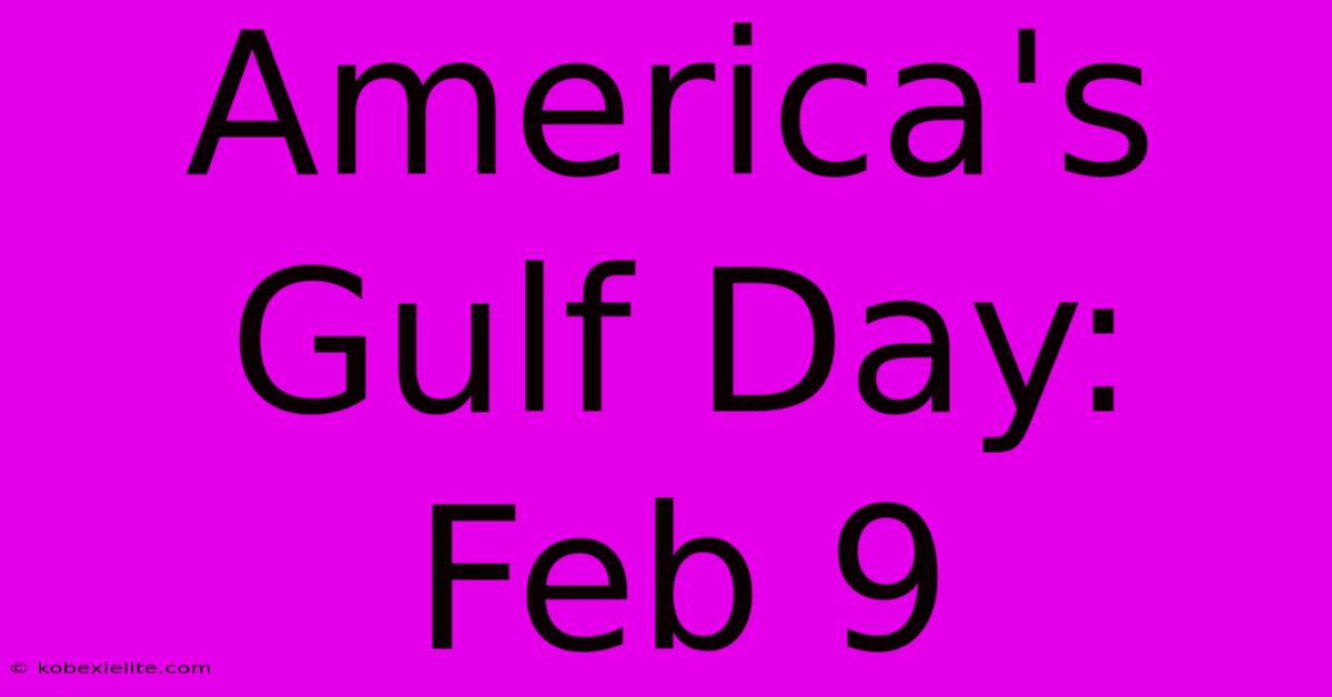 America's Gulf Day: Feb 9