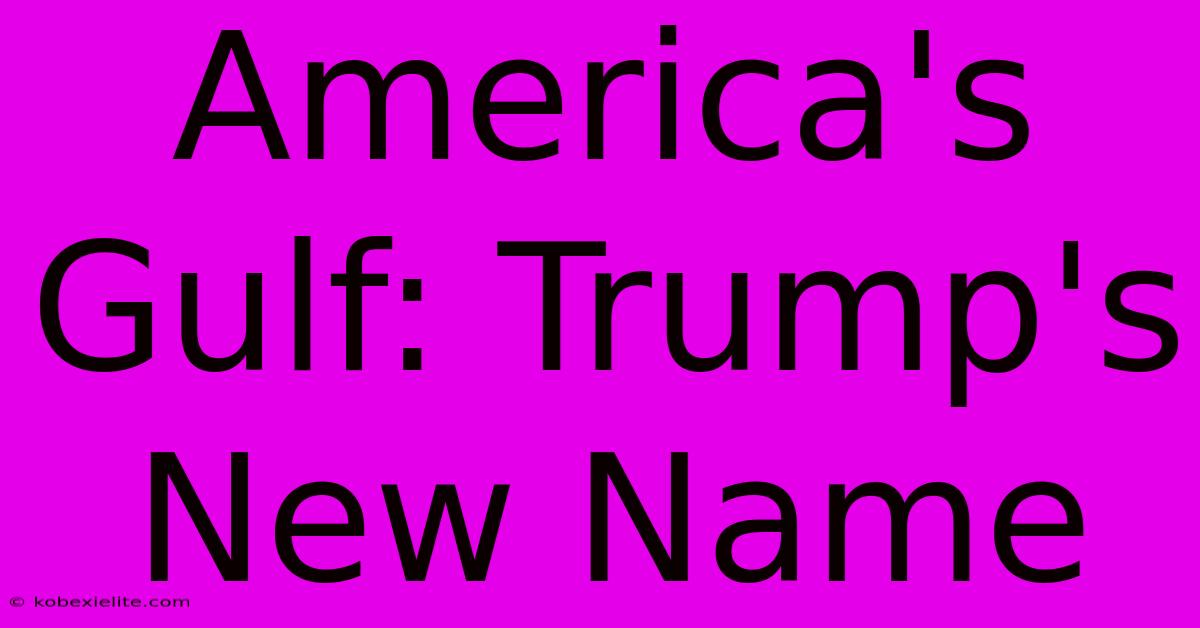 America's Gulf: Trump's New Name