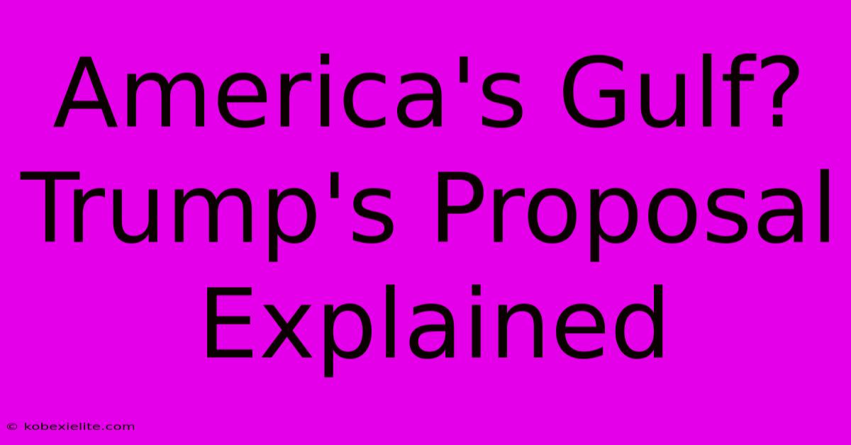 America's Gulf? Trump's Proposal Explained