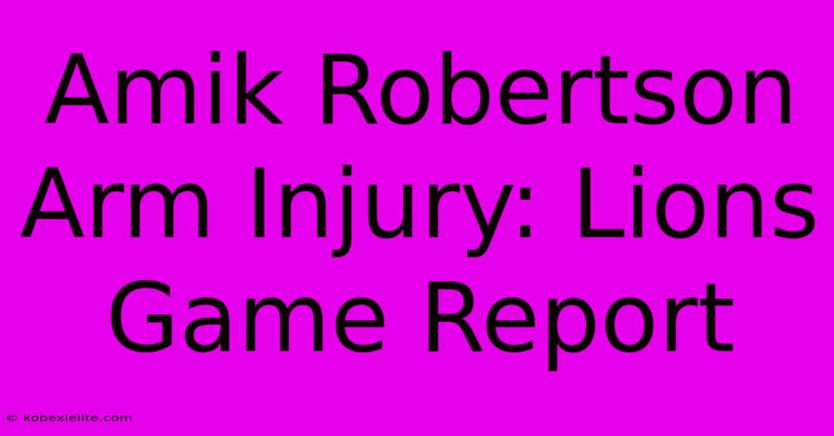 Amik Robertson Arm Injury: Lions Game Report