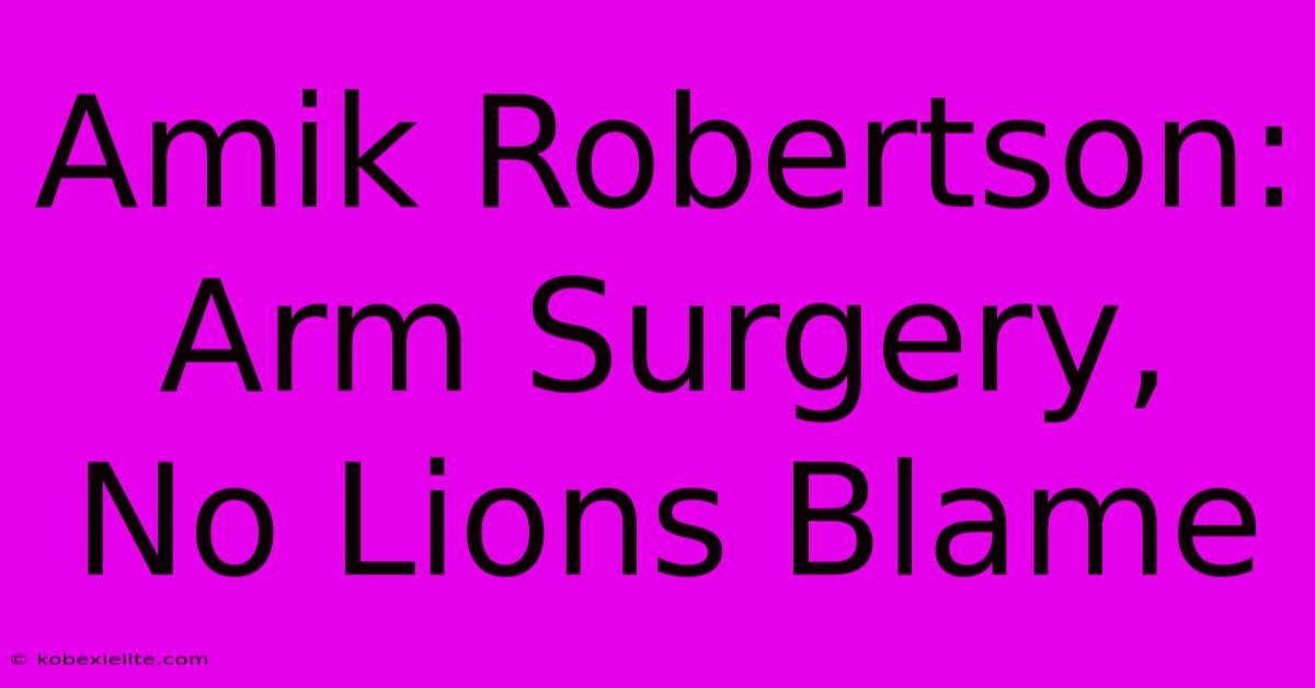 Amik Robertson: Arm Surgery, No Lions Blame