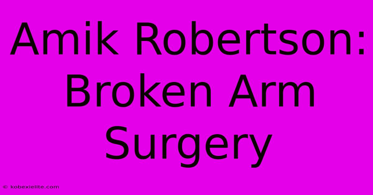 Amik Robertson: Broken Arm Surgery