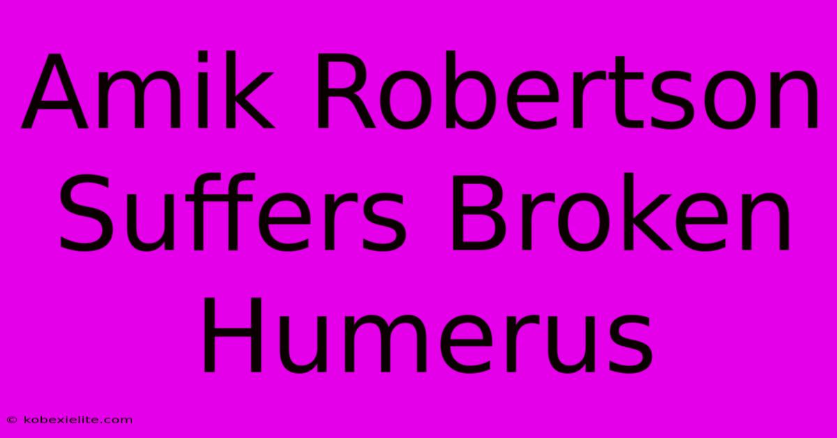 Amik Robertson Suffers Broken Humerus