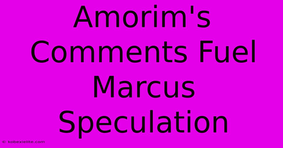 Amorim's Comments Fuel Marcus Speculation