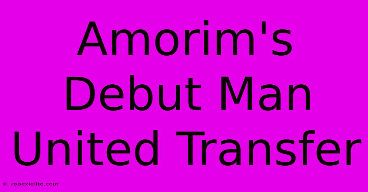 Amorim's Debut Man United Transfer