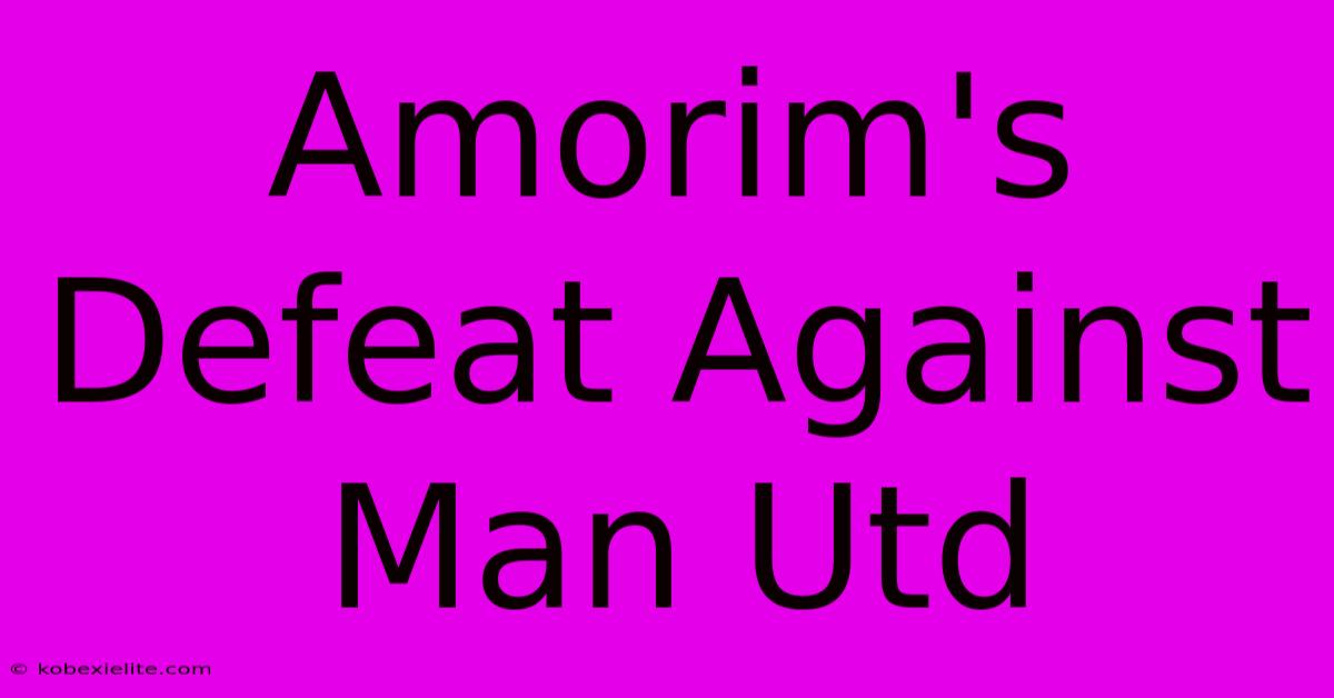 Amorim's Defeat Against Man Utd