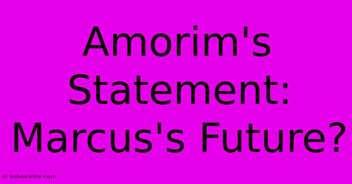 Amorim's Statement: Marcus's Future?