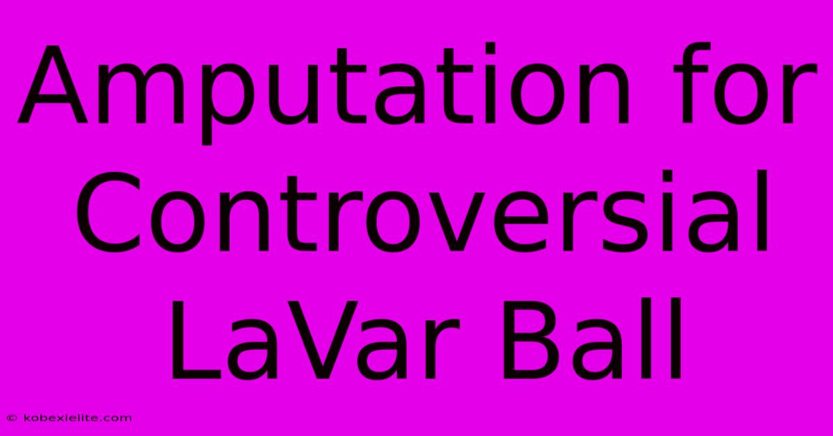 Amputation For Controversial LaVar Ball Amputation For Controversial LaVar Ball