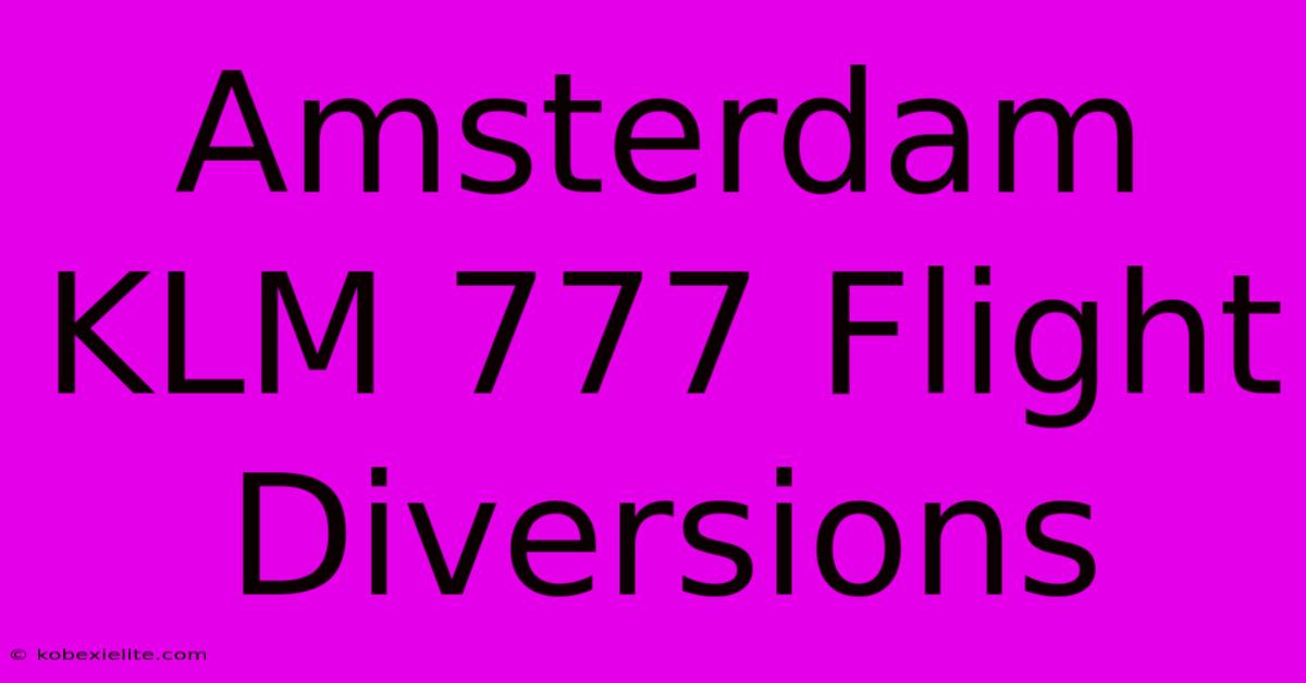 Amsterdam KLM 777 Flight Diversions