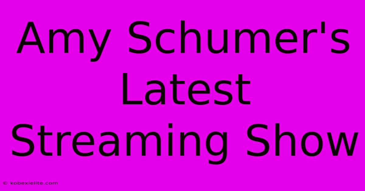 Amy Schumer's Latest Streaming Show