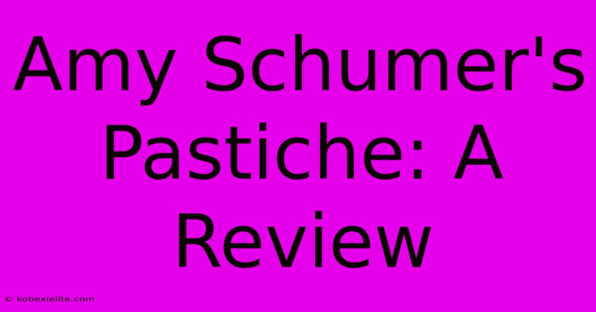 Amy Schumer's Pastiche: A Review