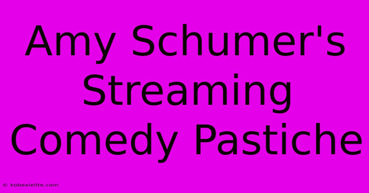 Amy Schumer's Streaming Comedy Pastiche