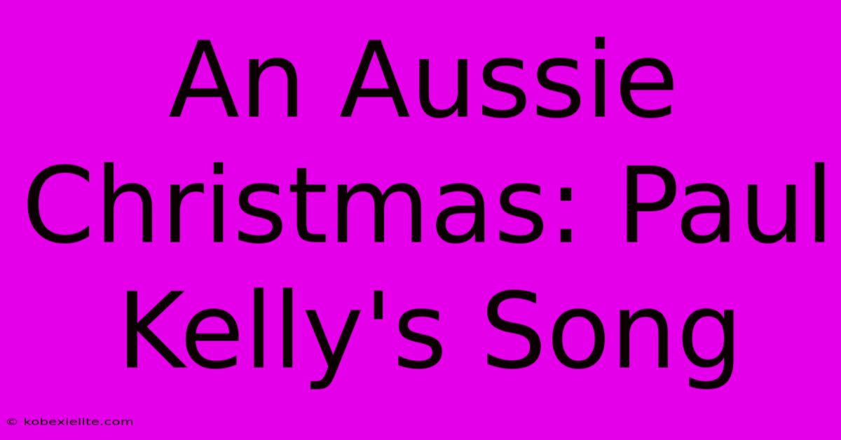 An Aussie Christmas: Paul Kelly's Song