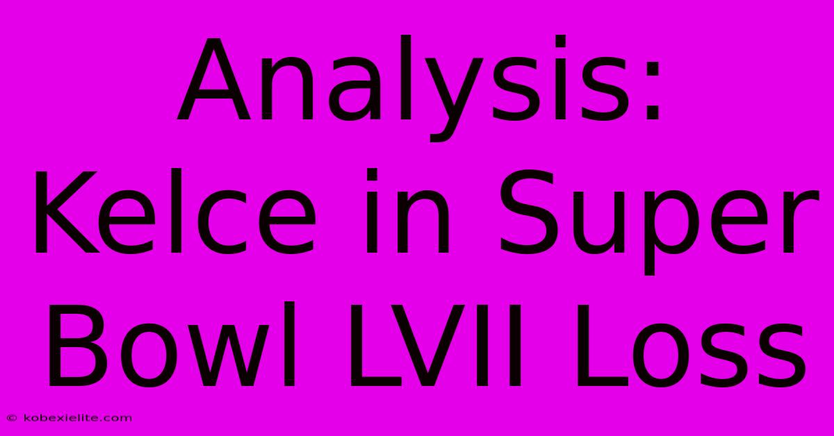 Analysis: Kelce In Super Bowl LVII Loss