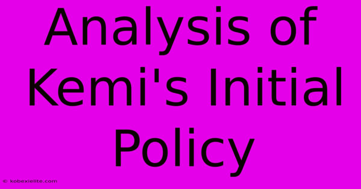 Analysis Of Kemi's Initial Policy