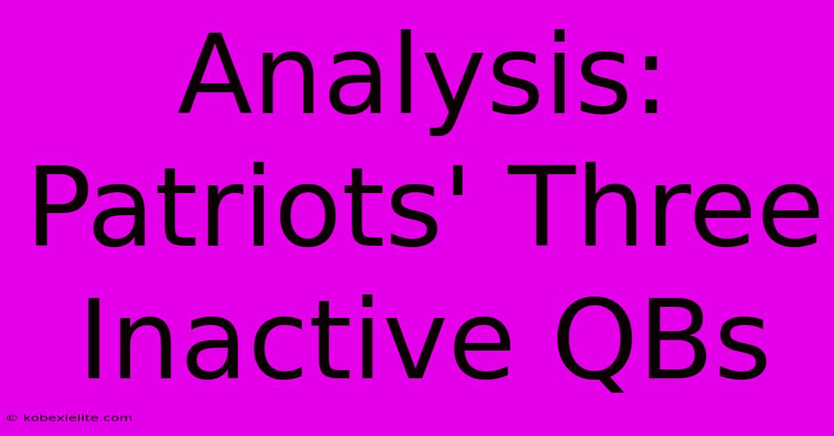 Analysis: Patriots' Three Inactive QBs