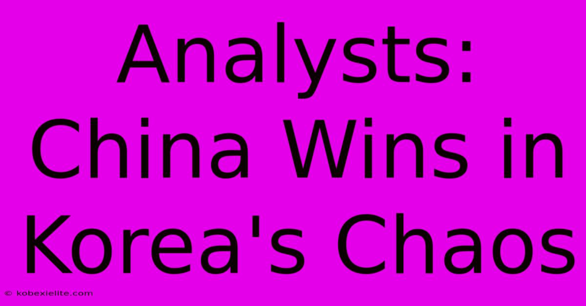 Analysts: China Wins In Korea's Chaos