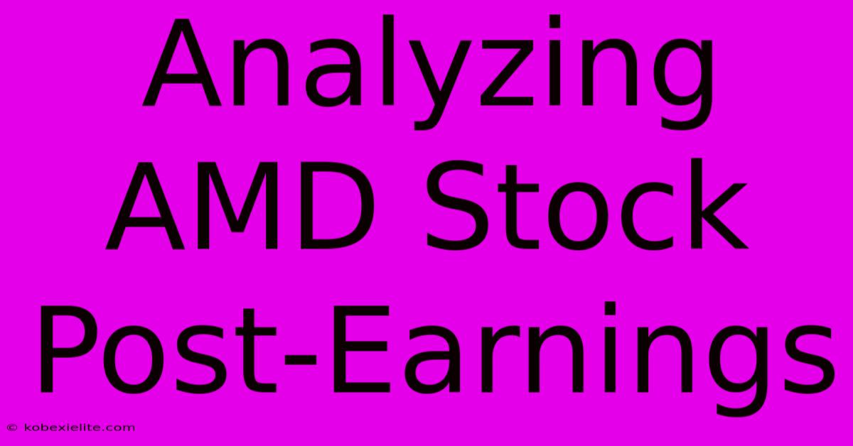 Analyzing AMD Stock Post-Earnings