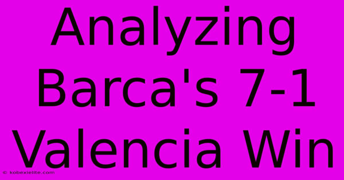 Analyzing Barca's 7-1 Valencia Win