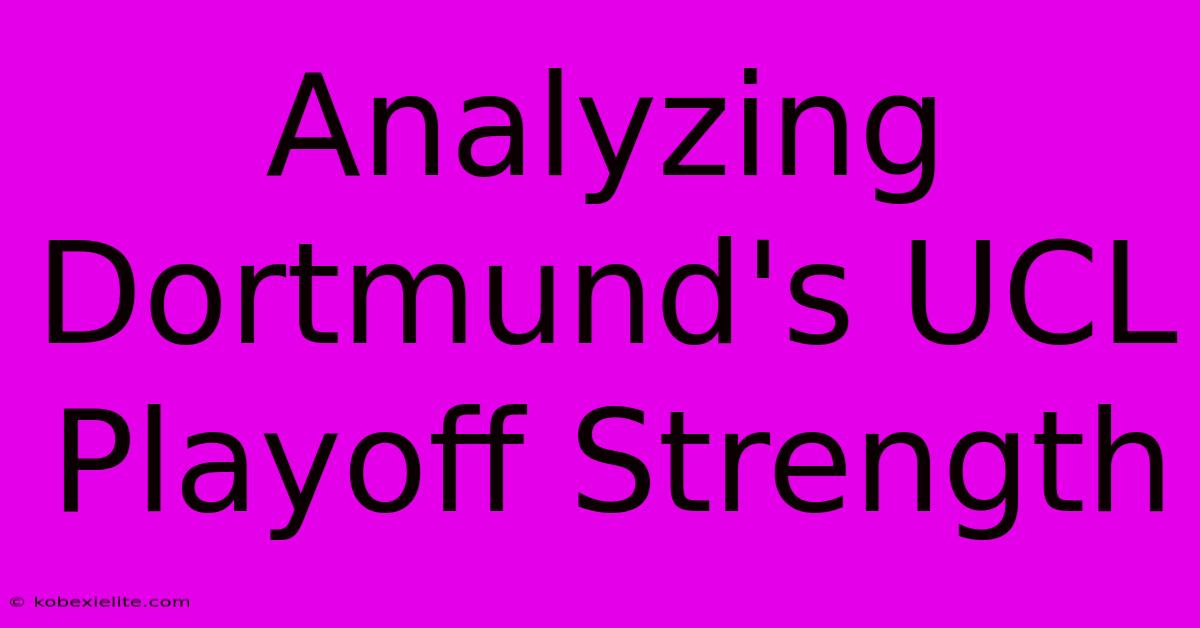 Analyzing Dortmund's UCL Playoff Strength