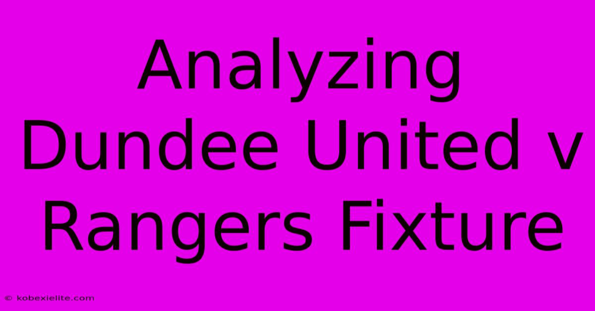 Analyzing Dundee United V Rangers Fixture