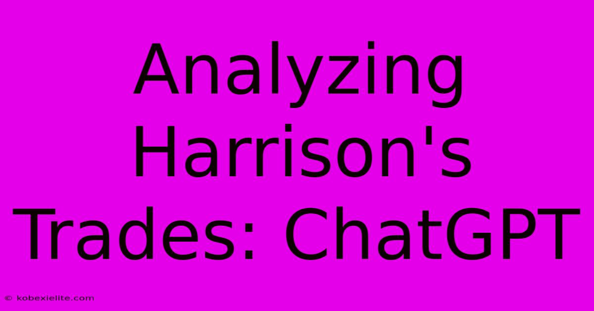 Analyzing Harrison's Trades: ChatGPT