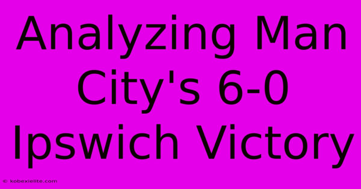 Analyzing Man City's 6-0 Ipswich Victory