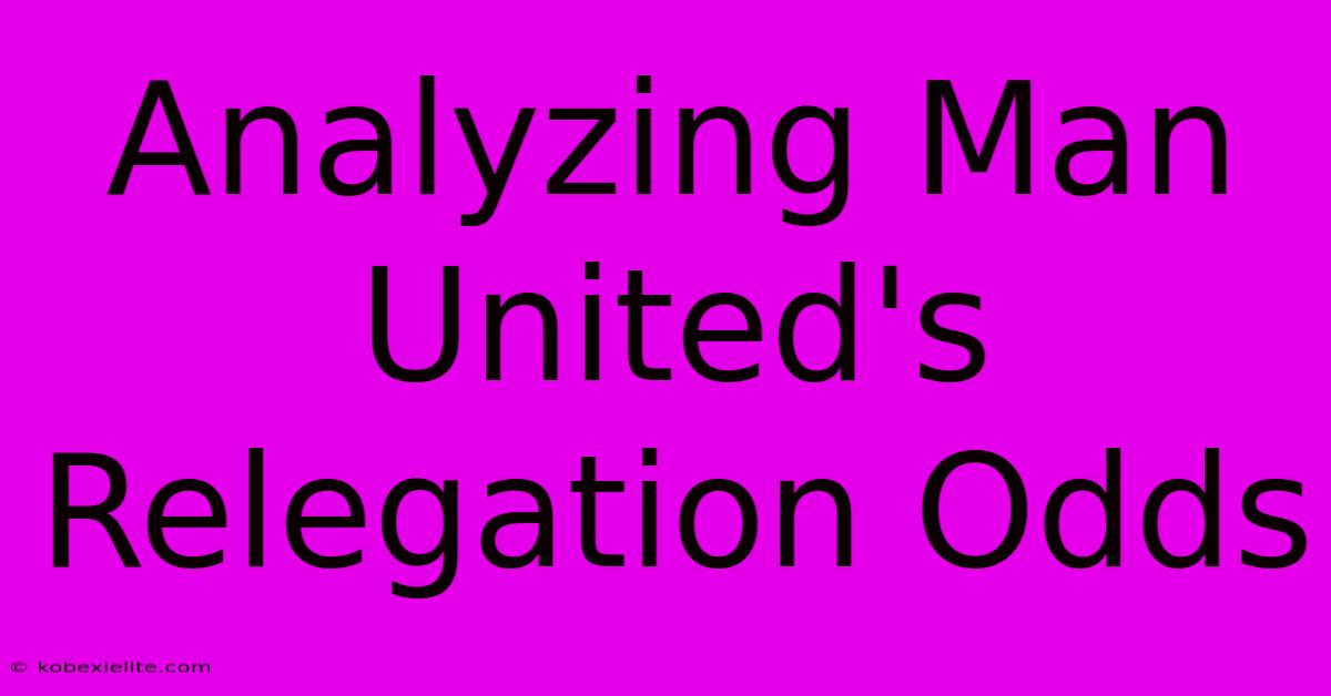 Analyzing Man United's Relegation Odds