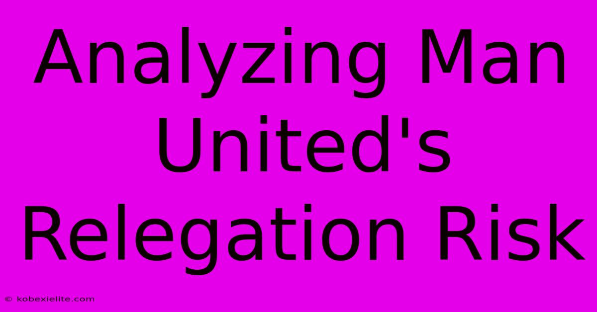 Analyzing Man United's Relegation Risk