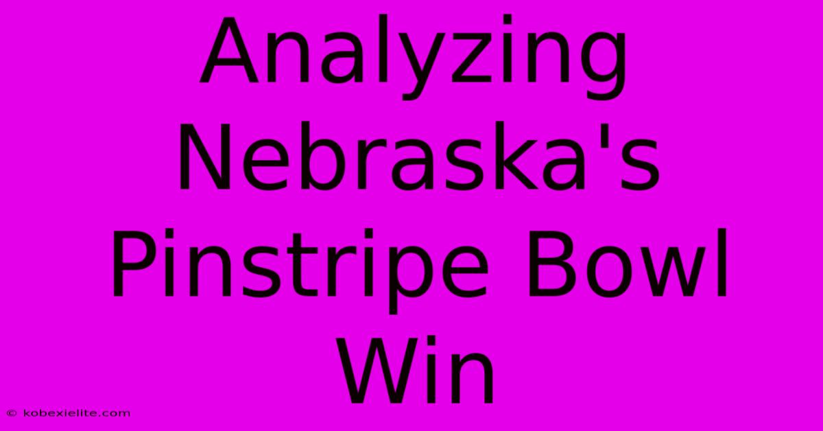 Analyzing Nebraska's Pinstripe Bowl Win