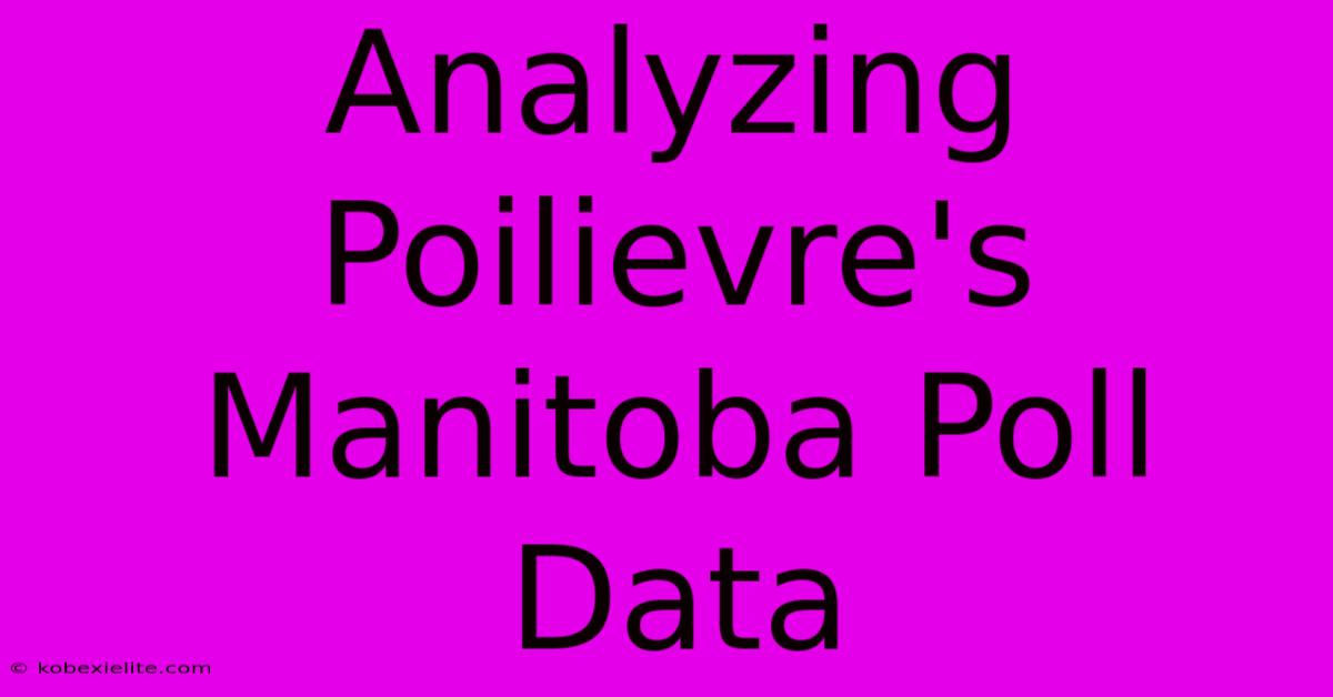 Analyzing Poilievre's Manitoba Poll Data