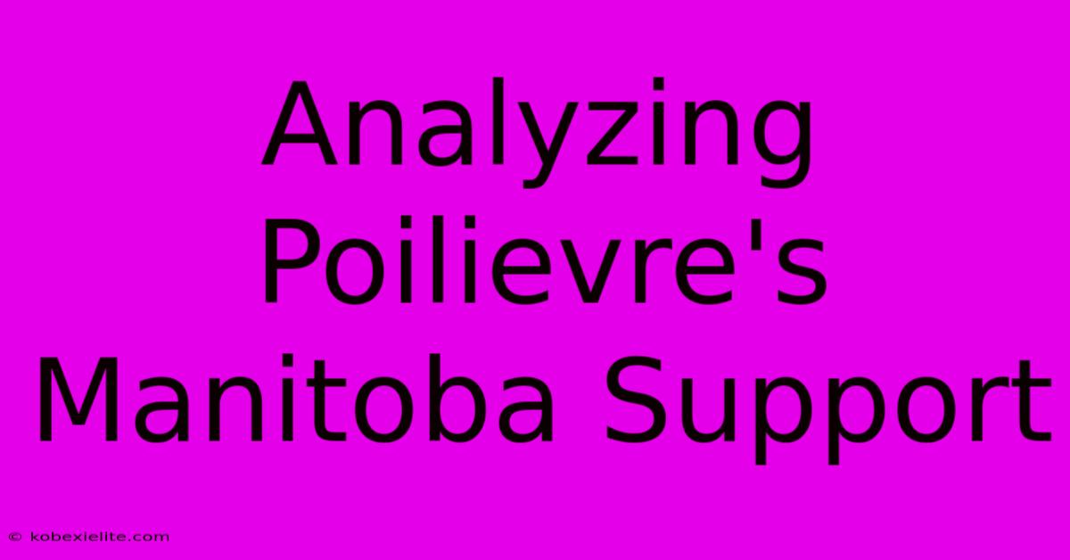 Analyzing Poilievre's Manitoba Support