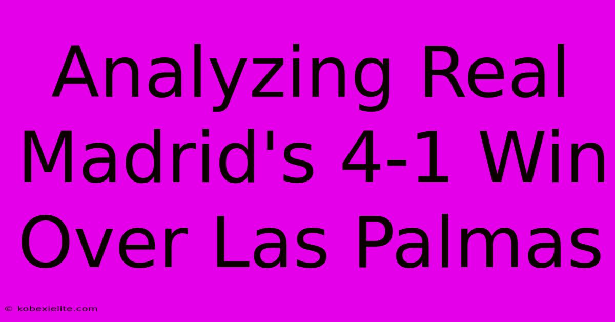 Analyzing Real Madrid's 4-1 Win Over Las Palmas