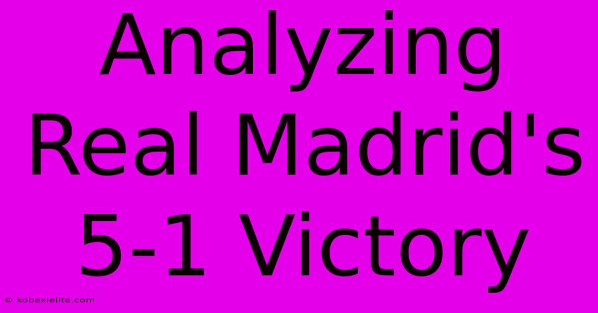 Analyzing Real Madrid's 5-1 Victory