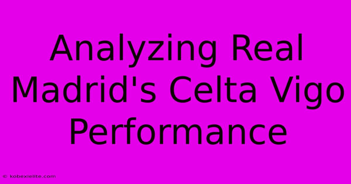 Analyzing Real Madrid's Celta Vigo Performance