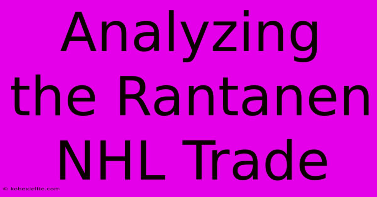 Analyzing The Rantanen NHL Trade