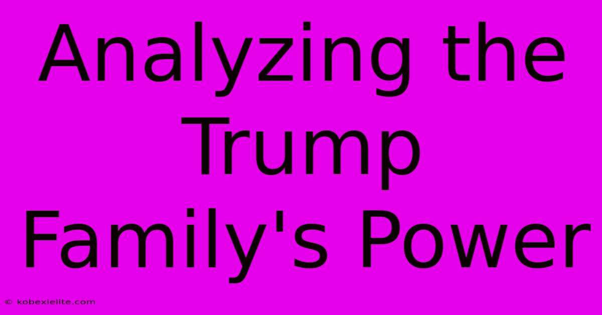 Analyzing The Trump Family's Power