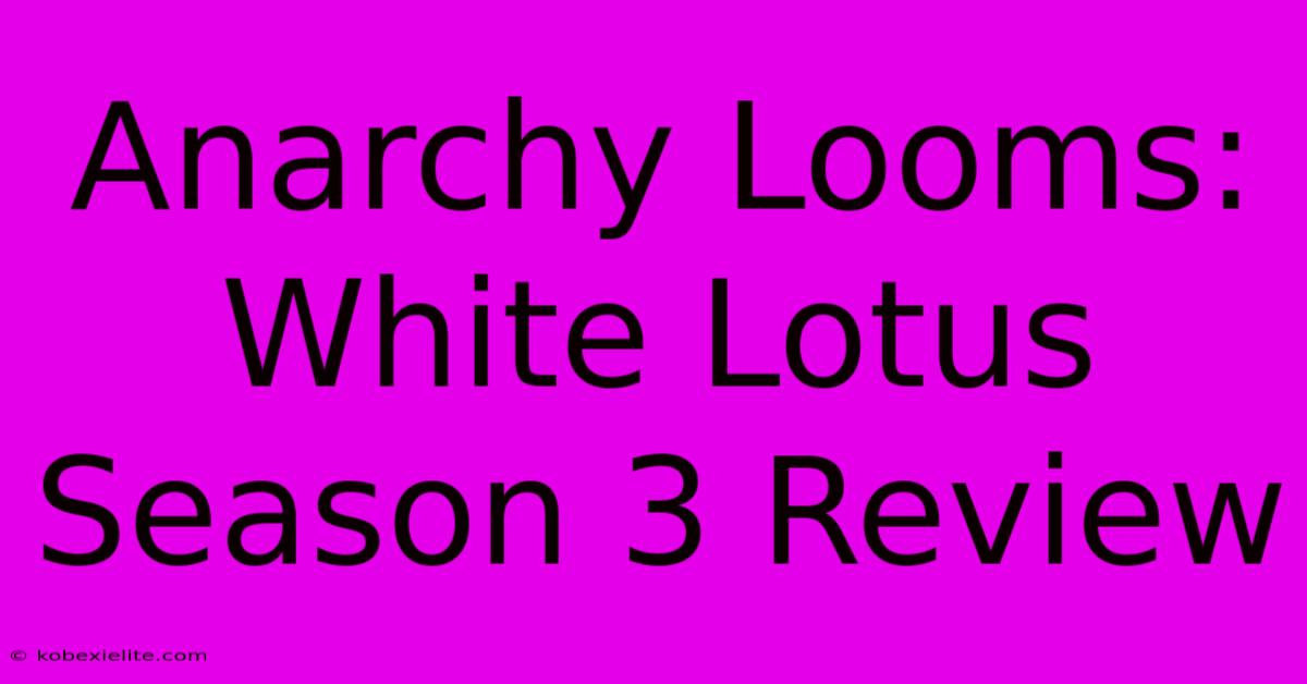 Anarchy Looms: White Lotus Season 3 Review