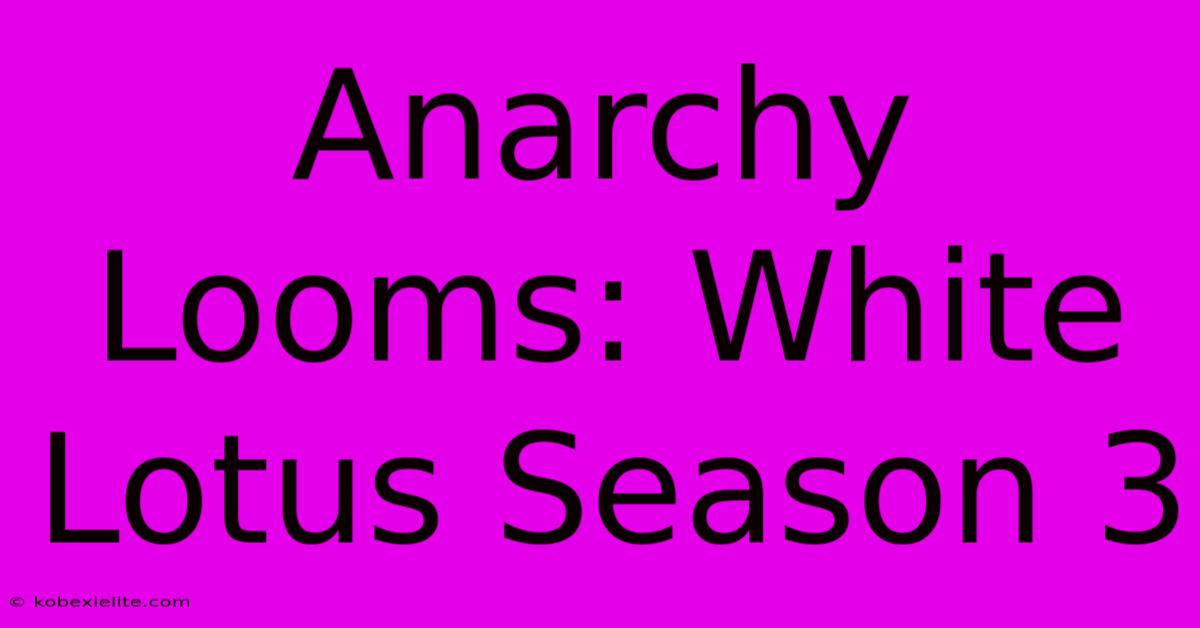 Anarchy Looms: White Lotus Season 3