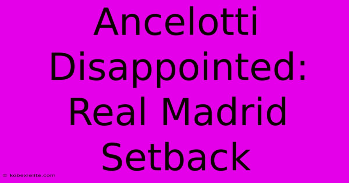 Ancelotti Disappointed: Real Madrid Setback