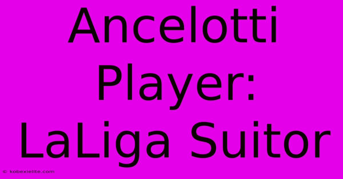 Ancelotti Player: LaLiga Suitor Ancelotti Player: LaLiga Suitor