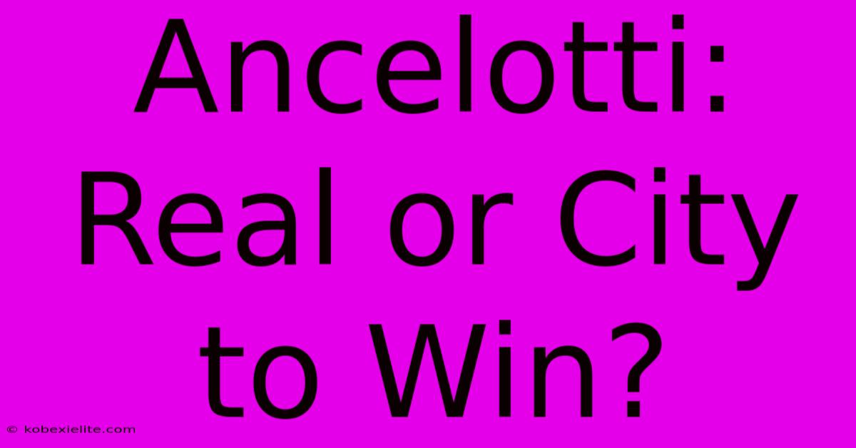 Ancelotti: Real Or City To Win?