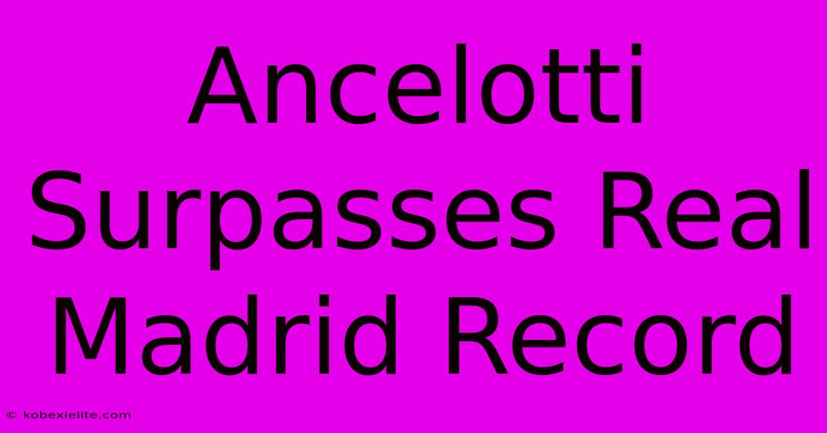 Ancelotti Surpasses Real Madrid Record